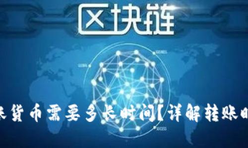 Tokenim转账货币需要多长时间？详解转账时间影响因素